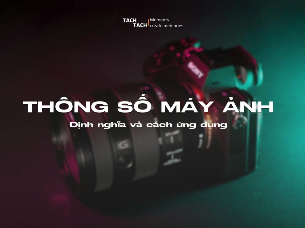 Đĩnh Nghĩa Và Ứng Dụng Các Thông Số Máy Ảnh Cơ Bản